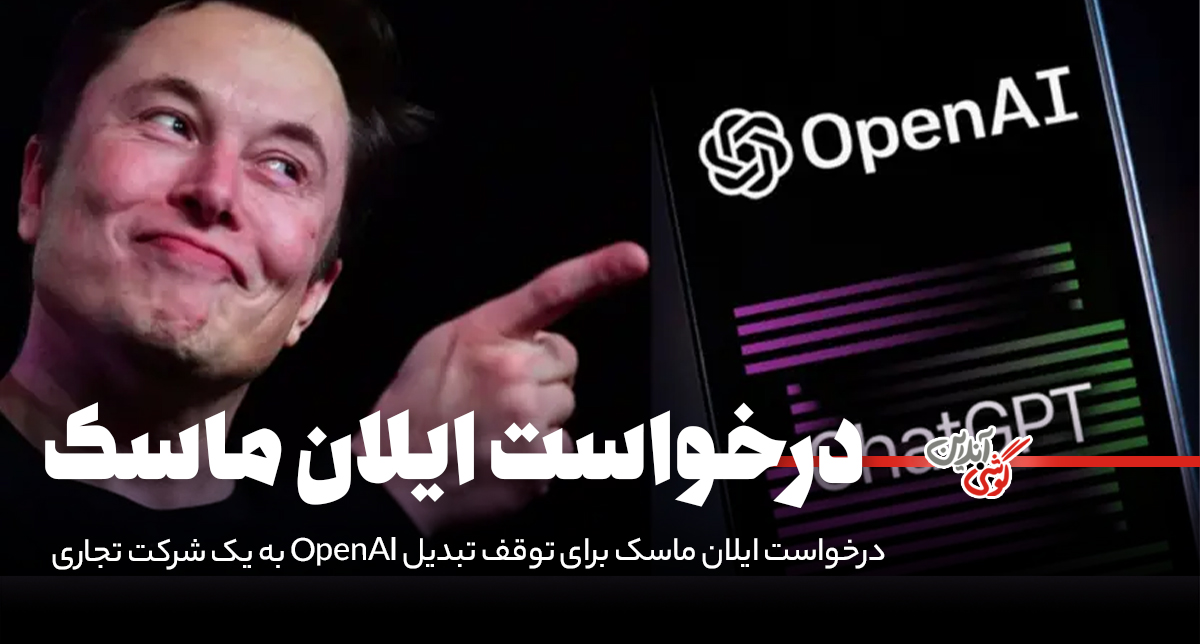 درخواست ایلان ماسک برای توقف تبدیل OpenAI به یک شرکت تجاری