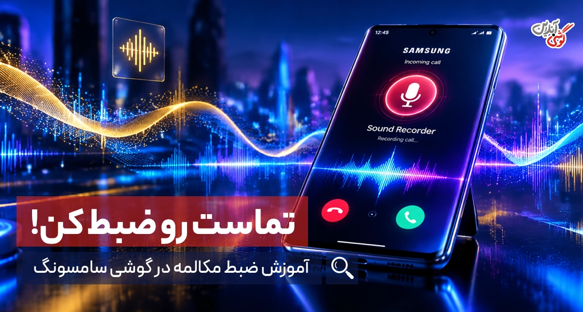 ضبط مکالمه در گوشی سامسونگ؛ آموزش ضبط دستی و خودکار تماس