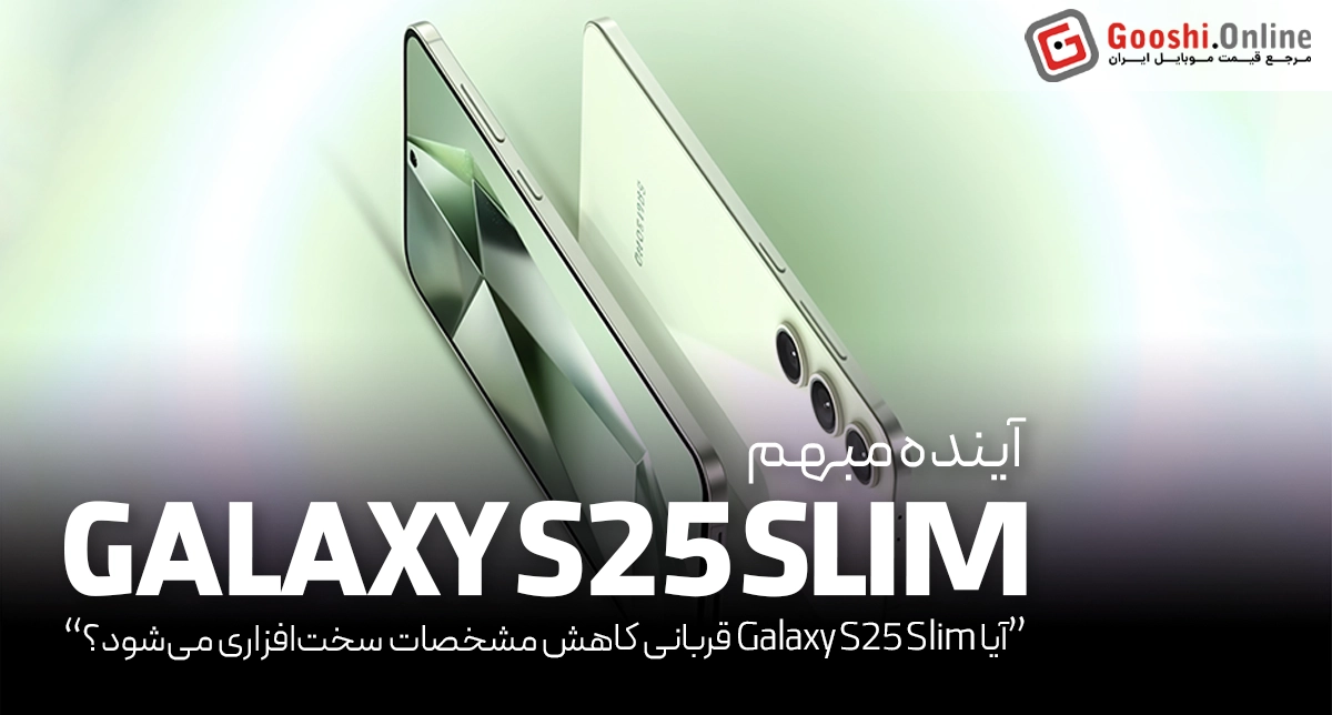 آیا Galaxy S25 Slim قربانی کاهش مشخصات سخت‌افزاری می‌شود؟