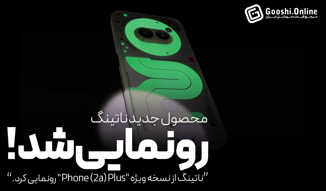 ناتینگ از نسخه ویژه "Phone (2a) Plus" رونمایی کرد؛ فروش آنلاین فقط در 15 دقیقه!