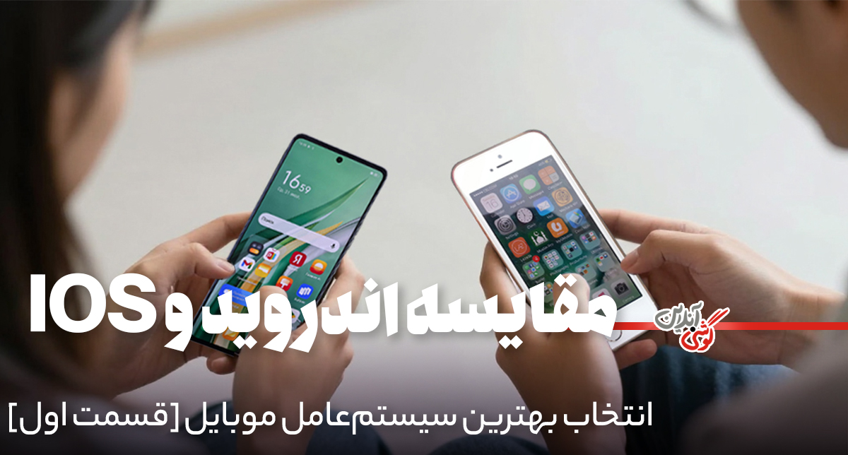 مقایسه اندروید و iOS: بررسی کامل و دقیق [قسمت اول]