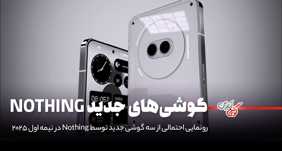 رونمایی احتمالی از سه گوشی جدید توسط Nothing در نیمه اول 2025